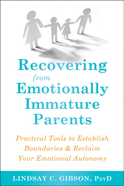 Recovering from Emotionally Immature Parents : Practical Tools to Establish Boundaries and Reclaim Your Emotional Autonomy, Paperback / softback Book