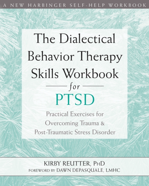 Dialectical Behavior Therapy Skills Workbook for PTSD : Practical Exercises for Overcoming Trauma and Post-Traumatic Stress Disorder, EPUB eBook