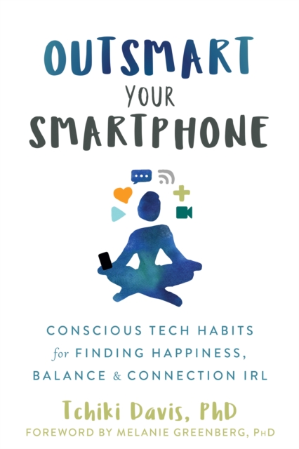 Outsmart Your Smartphone : Conscious Tech Habits for Finding Happiness, Balance, and Connection IRL, EPUB eBook