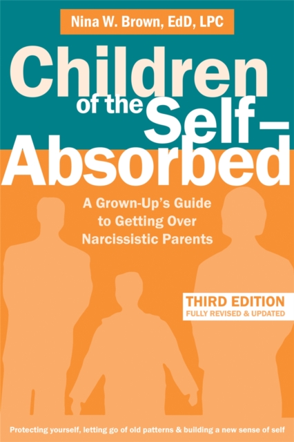 Children of the Self-Absorbed : A Grown-Up's Guide to Getting Over Narcissistic Parents, Paperback / softback Book