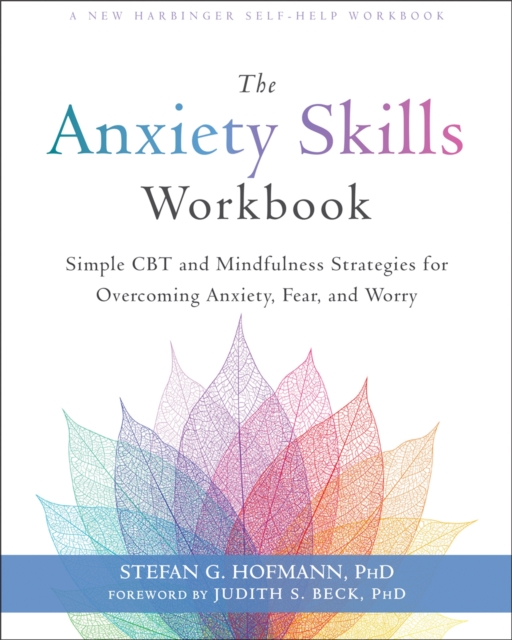 The Anxiety Skills Workbook : Simple CBT and Mindfulness Strategies for Overcoming Anxiety, Fear, and Worry, Paperback / softback Book