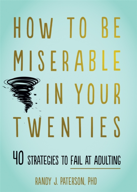 How to Be Miserable in Your Twenties : 40 Strategies to Fail at Adulting, Paperback / softback Book