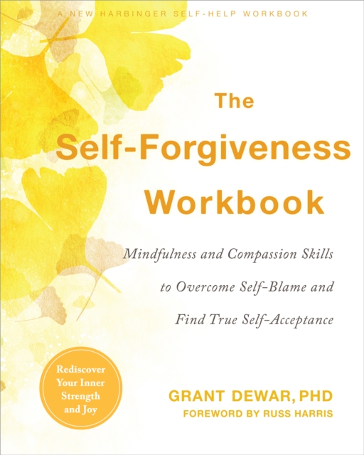 Self-Forgiveness Workbook : Mindfulness and Compassion Skills to Overcome Self-Blame and Find True Self-Acceptance, EPUB eBook