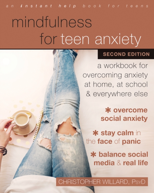 Mindfulness for Teen Anxiety : A Workbook for Overcoming Anxiety at Home, at School, and Everywhere Else, PDF eBook