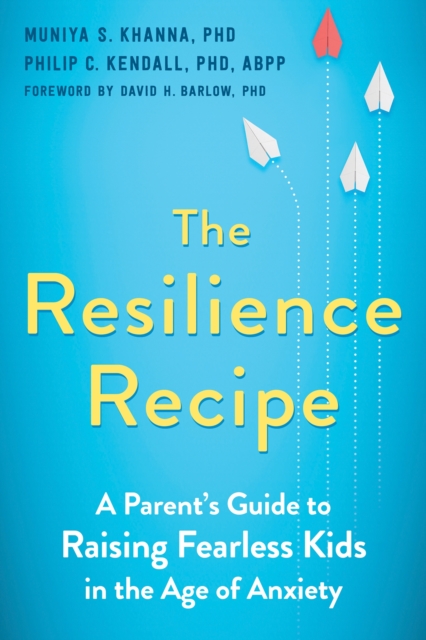The Resilience Recipe : A Parent's Guide to Raising Fearless Kids in the Age of Anxiety, Paperback / softback Book