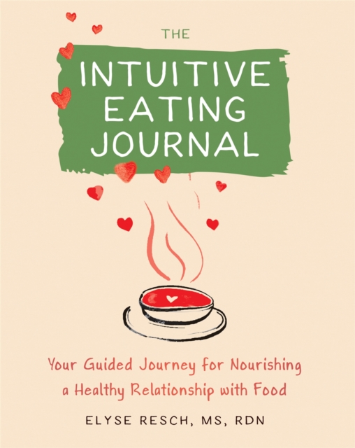 The Intuitive Eating Journal : Your Guided Journey for Nourishing a Healthy Relationship with Food, Paperback / softback Book