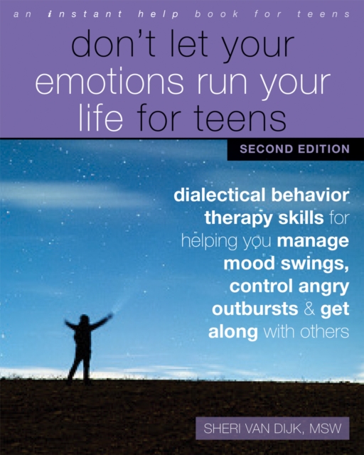 Don't Let Your Emotions Run Your Life for Teens : Dialectical Behavior Therapy Skills for Helping You Manage Mood Swings, Control Angry Outbursts, and Get Along with Others, EPUB eBook
