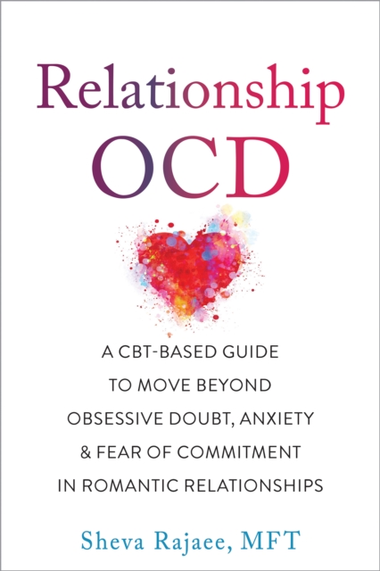 Relationship OCD : A  CBT-Based Guide to Move Beyond Obsessive Doubt, Anxiety, and Fear of Commitment in Romantic Relationships, PDF eBook