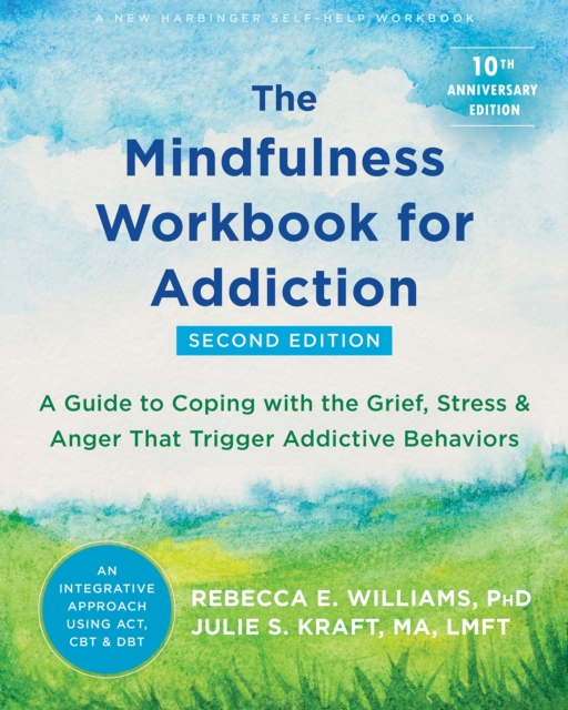 The Mindfulness Workbook for Addiction : A Guide to Coping with the Grief, Stress, and Anger that Trigger Addictive Behaviors, Paperback / softback Book