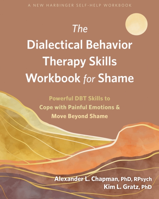 The Dialectical Behavior Therapy Skills Workbook for Shame : Powerful DBT Skills to Cope with Painful Emotions and Move Beyond Shame, Paperback / softback Book