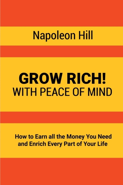 Grow Rich! : With Peace of Mind - How to Earn all the Money You Need and Enrich Every Part of Your Life, Paperback / softback Book