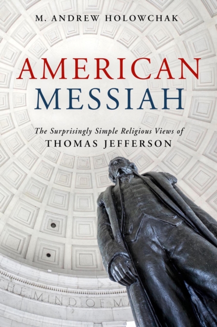 American Messiah : The Surprisingly Simple Religious Views of Thomas Jefferson, EPUB eBook