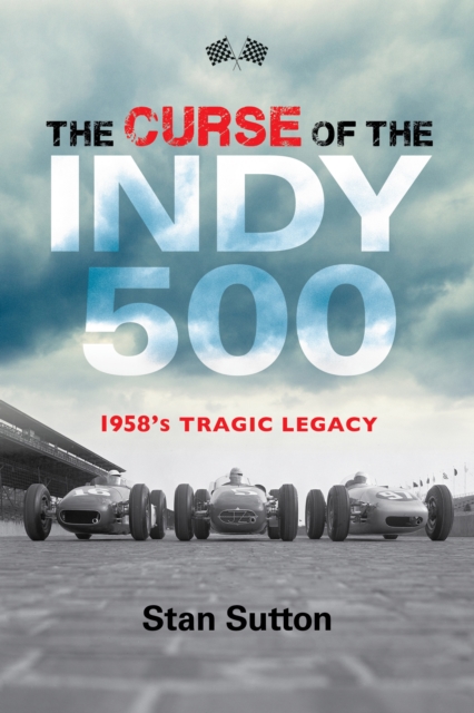 The Curse of the Indy 500 : 1958's Tragic Legacy, Hardback Book