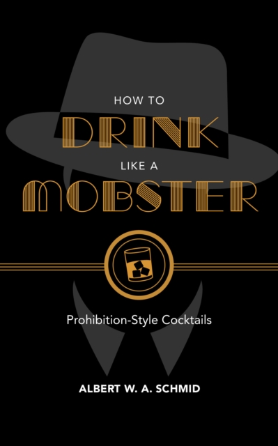 How to Drink Like a Mobster : Prohibition-Style Cocktails, Hardback Book