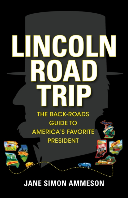 Lincoln Road Trip : The Back-Roads Guide to America's Favorite President, Paperback / softback Book