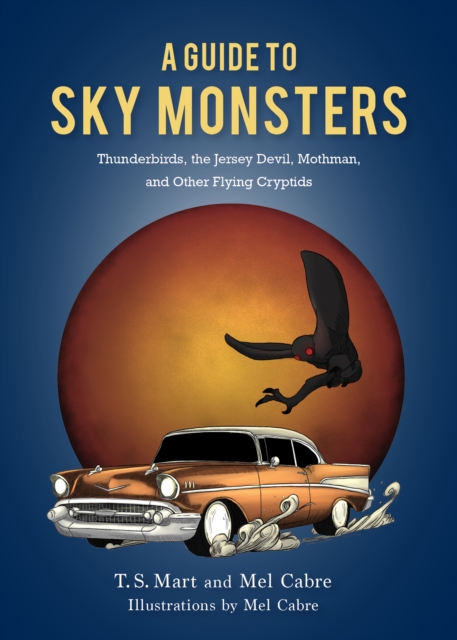 A Guide to Sky Monsters : Thunderbirds, the Jersey Devil, Mothman, and Other Flying Cryptids, Hardback Book