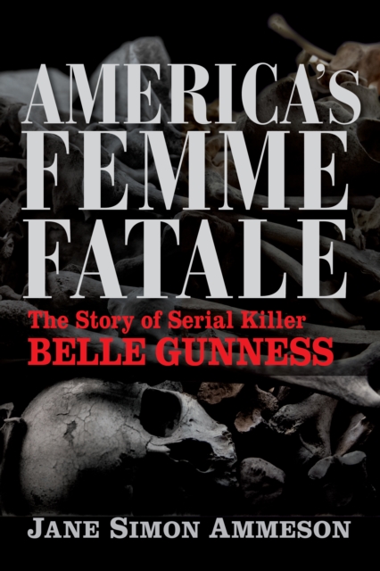 America's Femme Fatale : The Story of Serial Killer Belle Gunness, Paperback / softback Book