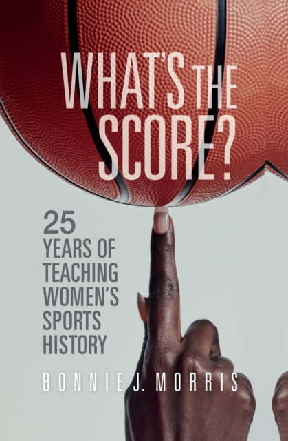 What's the Score? : 25 Years of Teaching Women's Sports History, Hardback Book