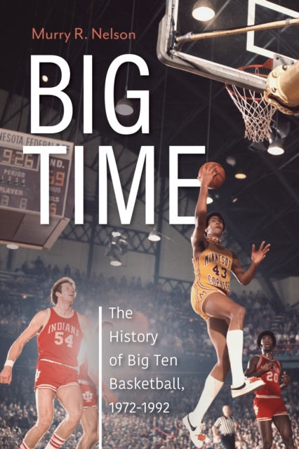 Big Time : The History of Big Ten Basketball, 1972-1992, Paperback / softback Book