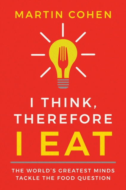 I Think Therefore I Eat : The World's Greatest Minds Tackle the Food Question, Hardback Book