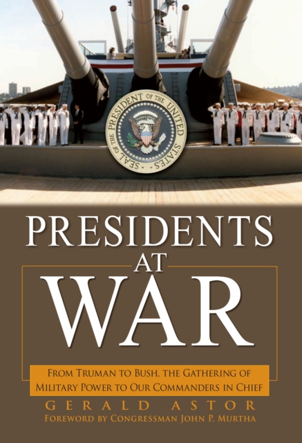 Presidents at War : From Truman to Bush, The Gathering of Military Powers To Our Commanders in Chief, Paperback / softback Book