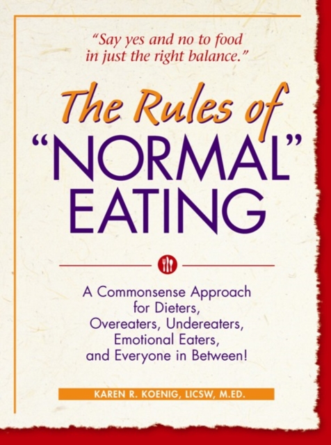 The Rules of "Normal" Eating : A Commonsense Approach for Dieters, Overeaters, Undereaters, Emotional Eaters, and Everyone in Between!, Hardback Book