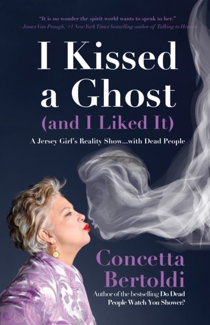 I Kissed a Ghost (and I Liked It) : A Jersey Girl’s Reality Show . . . with Dead People (For Fans of Do Dead People Watch You Shower or Inside the Other Side), Hardback Book