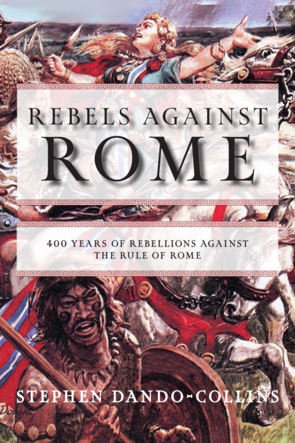 Rebels against Rome : 400 Years of Rebellions against the Rule of Rome, Hardback Book