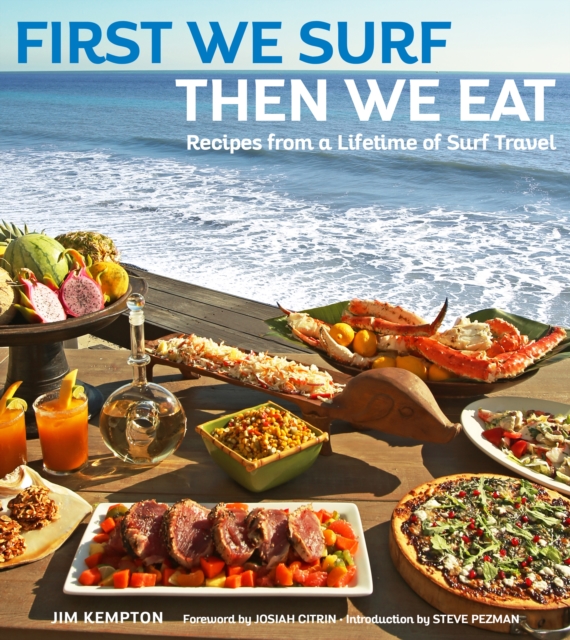 First We Surf, Then We Eat : Recipes From a Lifetime of Surf Travel, Hardback Book
