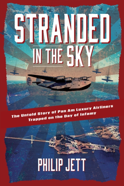 Stranded in the Sky : The Untold Story of Pan Am Luxury Airliners Trapped on the Day of Infamy, Paperback / softback Book