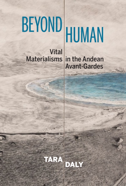 Beyond Human : Vital Materialisms in the Andean Avant-Gardes, EPUB eBook