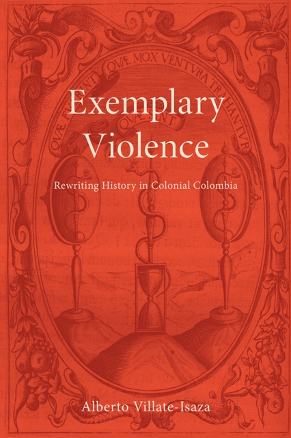 Exemplary Violence : Rewriting History in Colonial Colombia, Paperback / softback Book
