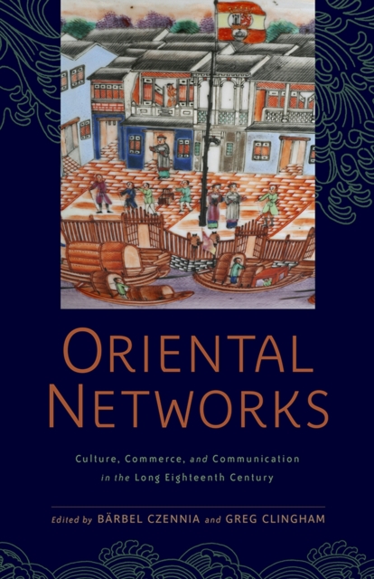 Oriental Networks : Culture, Commerce, and Communication in the Long Eighteenth Century, Paperback / softback Book