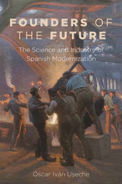 Founders of the Future : The Science and Industry of Spanish Modernization, Paperback / softback Book