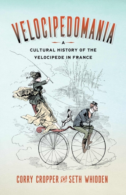 Velocipedomania : A Cultural History of the Velocipede in France, Paperback / softback Book