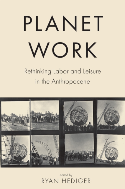 Planet Work : Rethinking Labor and Leisure in the Anthropocene, Paperback / softback Book
