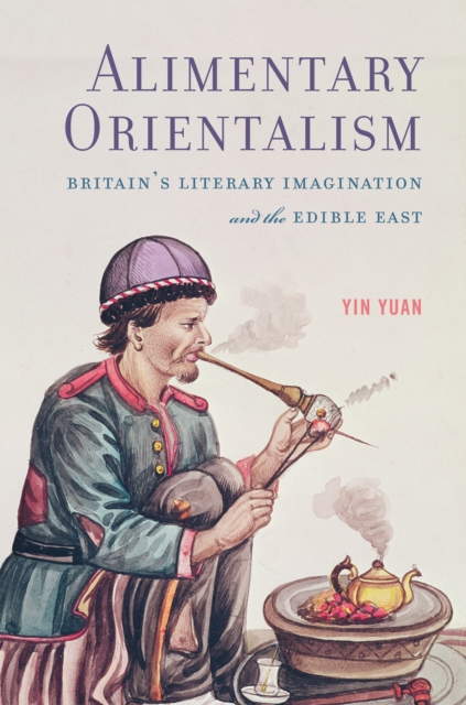 Alimentary Orientalism : Britain's Literary Imagination and the Edible East, PDF eBook
