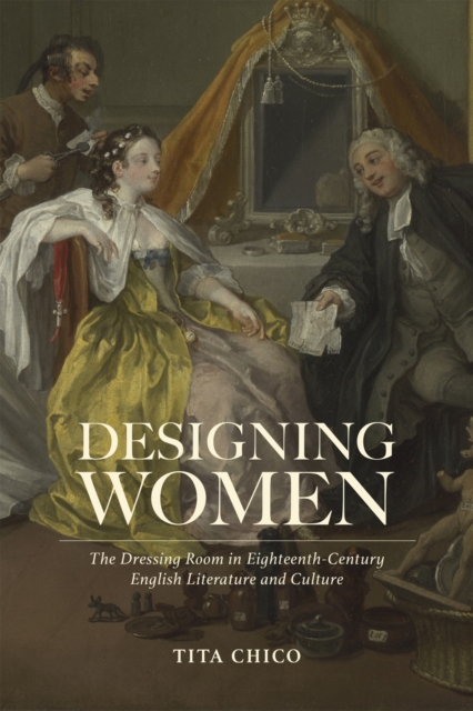 Designing Women : The Dressing Room in Eighteenth-Century English Literature and Culture, Paperback / softback Book