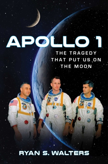 Apollo 1 : The Tragedy That Put Us on the Moon, Hardback Book