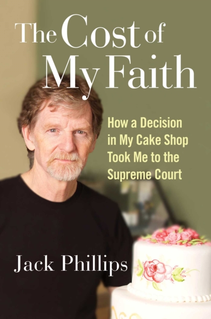 The Cost of My Faith : How a Decision in My Cake Shop Took Me to the Supreme Court, EPUB eBook