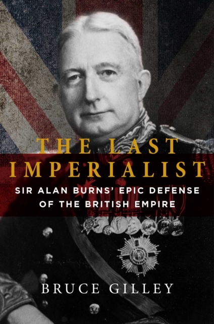 The Last Imperialist : Sir Alan Burns' Epic Defense of the British Empire, Hardback Book