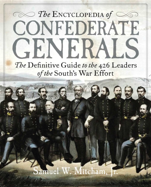 The Encyclopedia of Confederate Generals : The Definitive Guide to the 426 Leaders of the South's War Effort, EPUB eBook