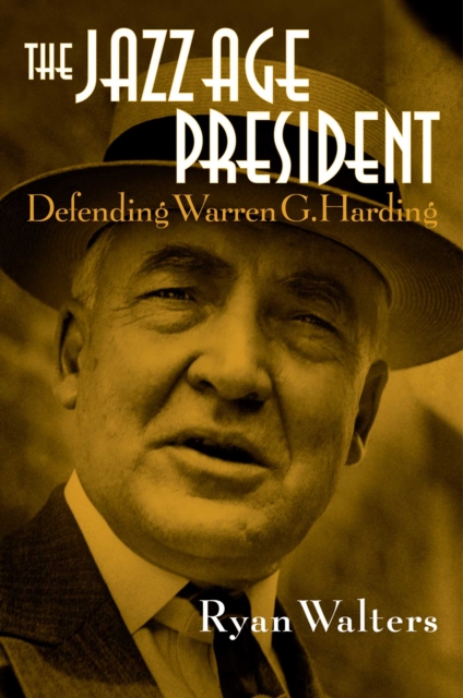 The Jazz Age President : Defending Warren G. Harding, EPUB eBook