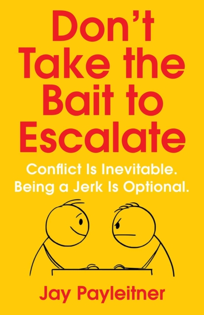 Don't Take the Bait to Escalate : Conflict Is Inevitable. Being a Jerk Is Optional., EPUB eBook