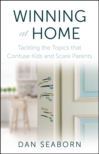 Winning at Home : Tackling the Topics that Confuse Kids and Scare Parents, EPUB eBook
