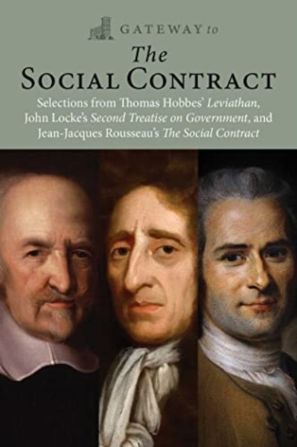 Gateway to the Social Contract : Selections from Thomas Hobbes' Leviathan, John Locke's Second Treastise on Government, and Jean-Jacques Rousseau's The Social Contract, Paperback / softback Book