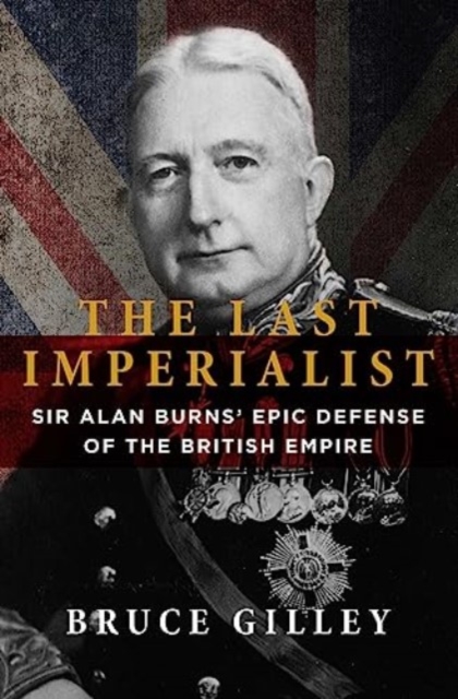The Last Imperialist : Sir Alan Burns' Epic Defense of the British Empire, Paperback / softback Book