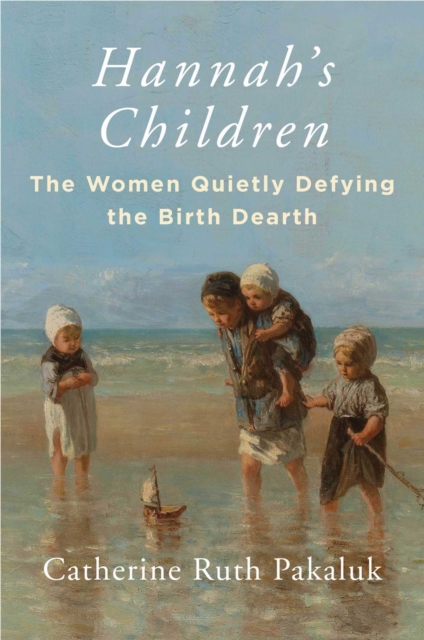 Hannah's Children : The Women Quietly Defying the Birth Dearth, EPUB eBook