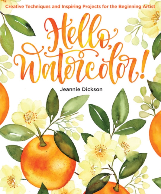 Hello, Watercolor! : Creative Techniques and Inspiring Projects for the Beginning Artist, Paperback / softback Book