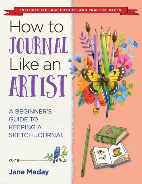 How to Journal Like an Artist : A Beginner's Guide to Keeping a Sketch Journal, Paperback / softback Book